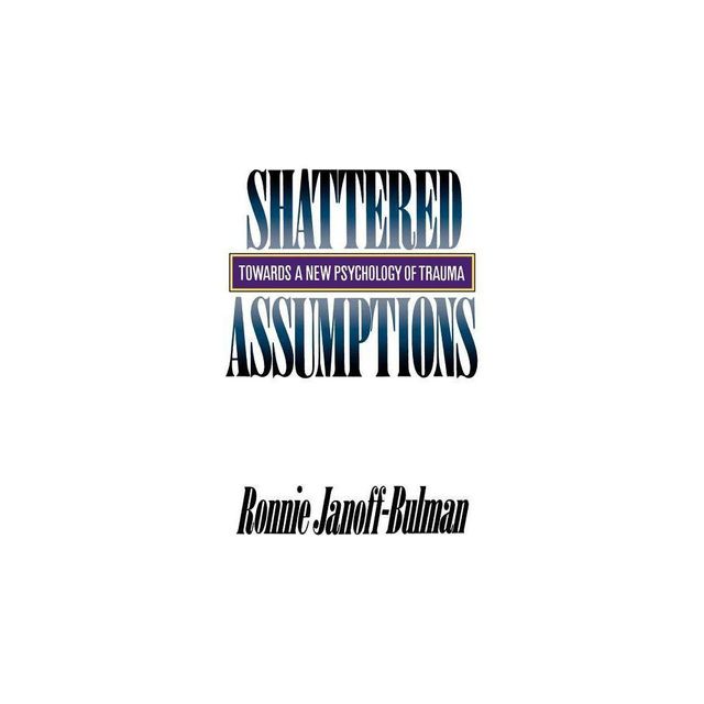 Shattered Assumptions - (Towards a New Psychology of Trauma) by Ronnie Janoff-Bulman (Paperback)