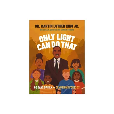 Only Light Can Do That - by Martin Luther King Jr & Lisa A Crayton & Sharifa Stevens (Hardcover)