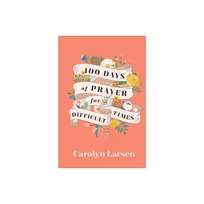 100 Days of Prayer for Difficult Times - by Carolyn Larsen (Hardcover)