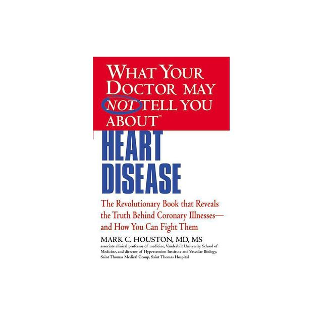 What Your Doctor May Not Tell You about (Tm): Heart Disease - by Mark Houston (Paperback)