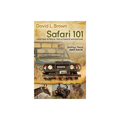 Safari 101 Hunting Africa: The Ultimate Adventure - by David L Brown (Paperback)