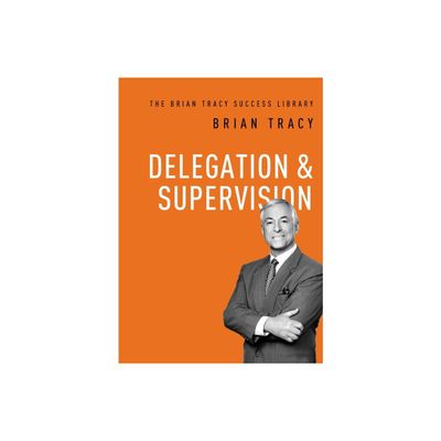 Delegation and Supervision - (Brian Tracy Success Library) by Brian Tracy (Paperback)