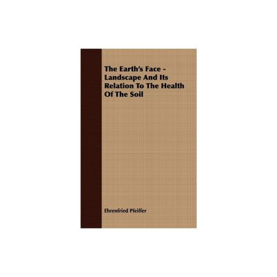 The Earths Face - Landscape And Its Relation To The Health Of The Soil - by Ehrenfried Pfeiffer (Paperback)