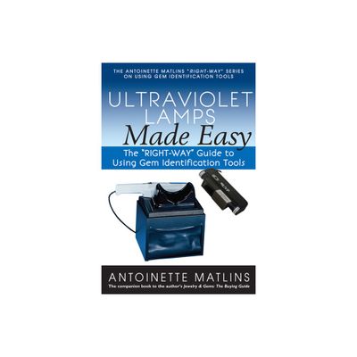 Ultraviolet Lamps Made Easy - (Antoinette Matlins Right-Way Series to Using Gem Identification Tools) by Antoinette Matlins (Paperback)