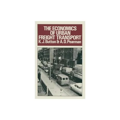 The Economics of Urban Freight Transport - by K J Button & A D Pearman (Paperback)