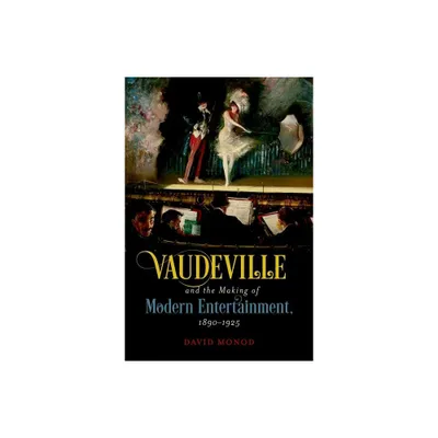 Vaudeville and the Making of Modern Entertainment, 1890-1925