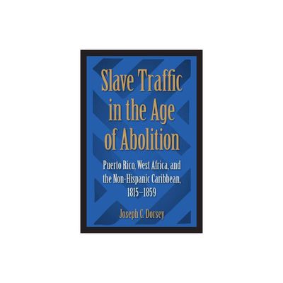 Slave Traffic in the Age of Abolition - by Joseph C Dorsey (Paperback)