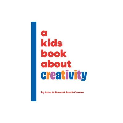 A Kids Book About Creativity - (A Kids Book about) by Sara & Stewart Scott-Curran (Hardcover)