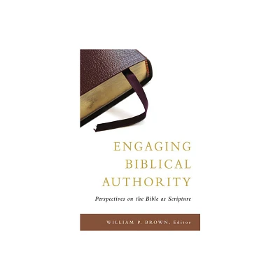 Engaging Biblical Authority - by William P Brown (Paperback)