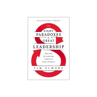 The Eight Paradoxes of Great Leadership - by Tim Elmore (Hardcover)