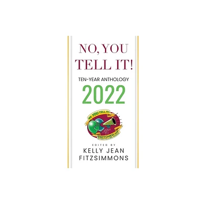 No, YOU Tell It! Ten-Year Anthology 2022 - by Kelly Jean Fitzsimmons (Paperback)