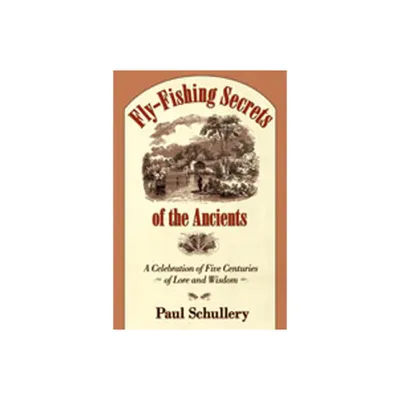 Fly-Fishing Secrets of the Ancients - by Paul Schullery (Hardcover)