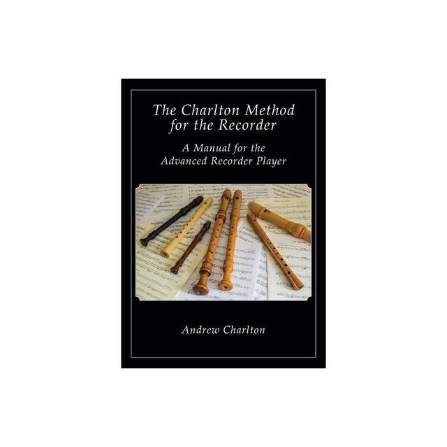 The Charlton Method of the Recorder - by Andrew Charlton (Paperback)