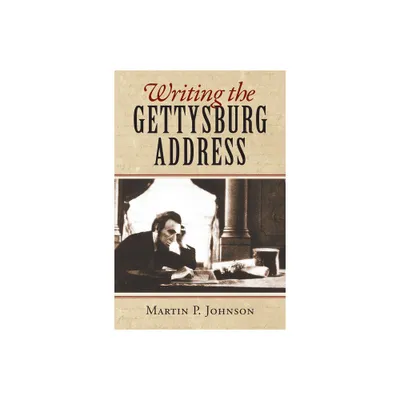 Writing the Gettysburg Address - by Martin P Johnson (Paperback)