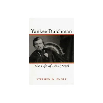 Yankee Dutchman - (Life of Franz Sigel) by Stephen D Engle (Paperback)