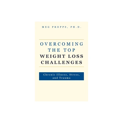 Overcoming the Top Weight Loss Challenges - by Meg Propps (Paperback)