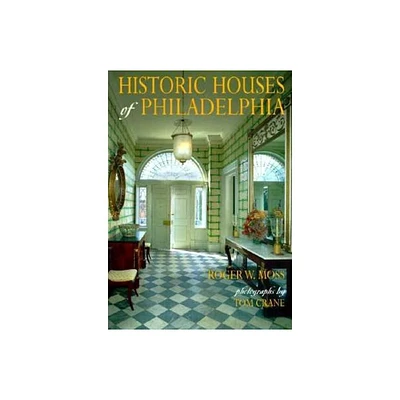 Historic Houses of Philadelphia - by Roger W Moss (Hardcover)