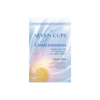 Seven Cups of Consciousness - by Aleya Dao (Paperback)