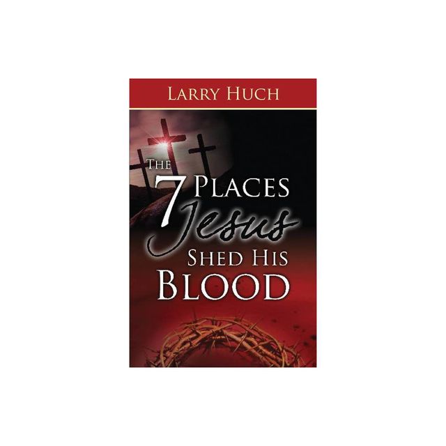 7 Places Jesus Shed His Blood - by Larry Huch (Paperback)