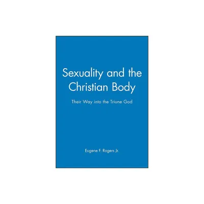 Sexuality and the Christian Body - (Challenges in Contemporary Theology) by Eugene F Rogers (Paperback)