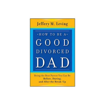 How to be a Good Divorced Dad - by Jeffery M Leving (Paperback)