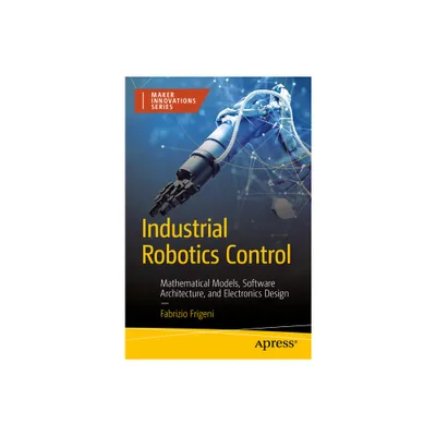 Industrial Robotics Control - (Maker Innovations) by Fabrizio Frigeni (Paperback)