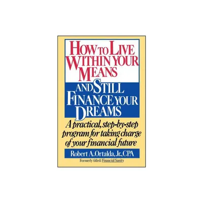 How to Live Within Your Means and Still Finance Your Dreams - by Robert A Ortalda (Paperback)