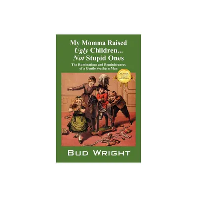 My Momma Raised Ugly Children...Not Stupid Ones - by Bud Wright (Paperback)