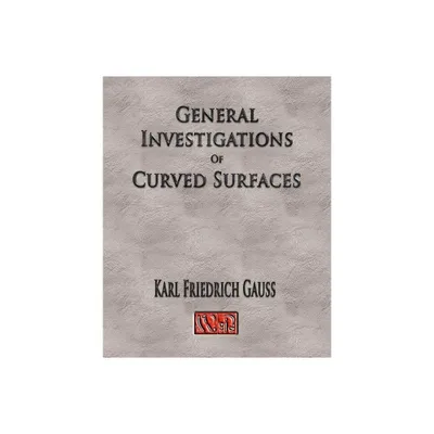 General Investigations Of Curved Surfaces - Unabridged - by Carl Friedrich Gauss (Paperback)