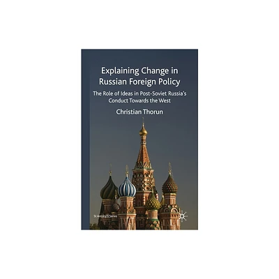 Explaining Change in Russian Foreign Policy - (St Antonys) by S Thorun (Paperback)