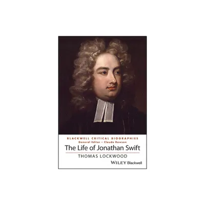 The Life of Jonathan Swift - (Wiley Blackwell Critical Biographies) by Thomas Lockwood (Paperback)