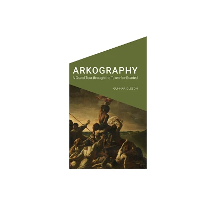 Arkography - (Cultural Geographies + Rewriting the Earth) by Gunnar Olsson (Paperback)