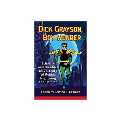 Dick Grayson, Boy Wonder - by Kristen L Geaman (Paperback)