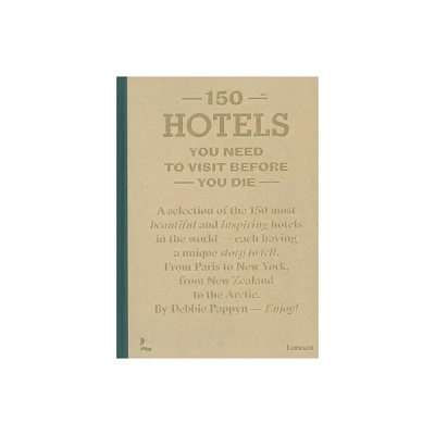 150 Hotels You Need to Visit Before You Die - by Debbie Pappyn (Hardcover)