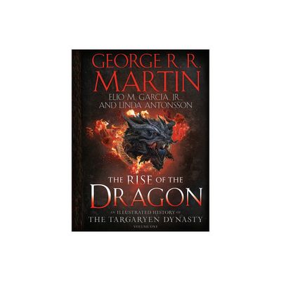 The Rise of the Dragon: An Illustrated History of the Targaryen Dynasty, Volume One - by George R. R. Martin, Elio M Garcia, Jr. & Linda Antonsson