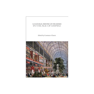 A Cultural History of the Senses in the Age of Empire - (Cultural Histories) by Constance Classen (Paperback)