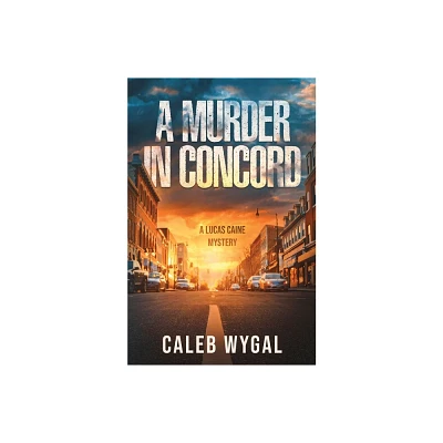 A Murder in Concord - (Lucas Caine Thrillers and Mysteries) 3rd Edition by Caleb Wygal (Paperback)