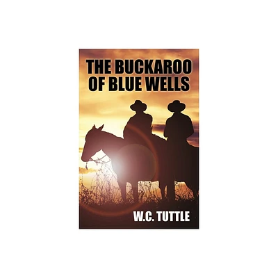 The Buckaroo of Blue Wells - by W C Tuttle (Paperback)