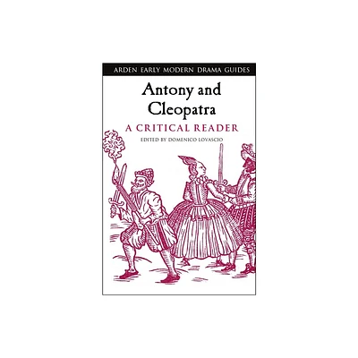 Antony and Cleopatra: A Critical Reader - (Arden Early Modern Drama Guides) by Domenico Lovascio & Andrew Hiscock & Lisa Hopkins (Paperback)