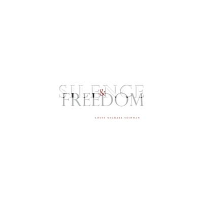 Silence and Freedom - by Louis Michael Seidman (Hardcover)