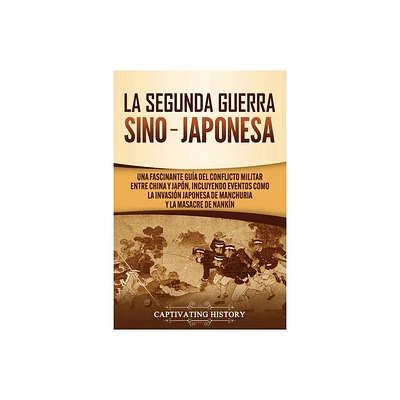 La Segunda Guerra Sino-Japonesa - by Captivating History (Paperback)