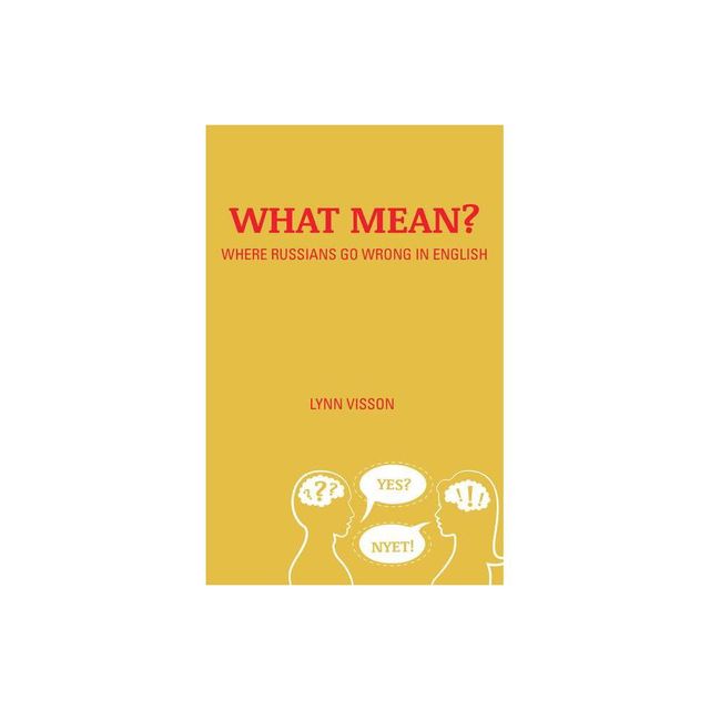 What Mean?: Where Russians Go Wrong in English - by Lynn Visson (Paperback)