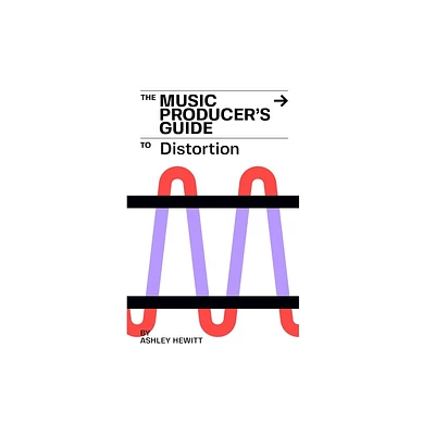 The Music Producers Guide To Distortion - by Ashley Hewitt (Paperback)