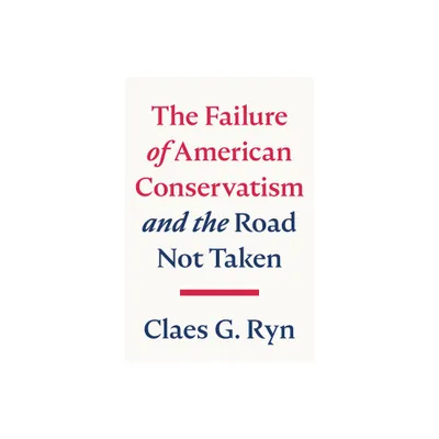 The Failure of American Conservatism - by Claes G Ryn (Hardcover)