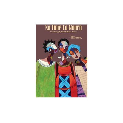 No Time to Mourn - by Hilda J Twongyeirwe & Elizabeth Ashamu Deng (Paperback)