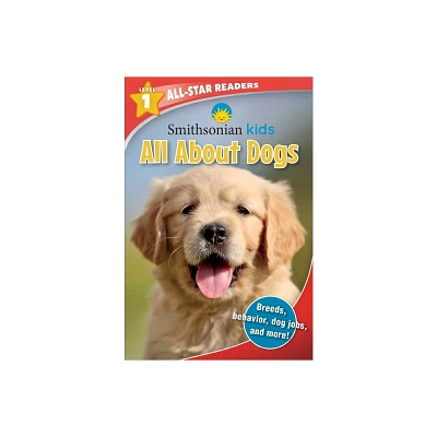 Smithsonian Kids All-Star Readers: All about Dogs Level 1 (Library Binding) - by Maggie Fischer (Hardcover)