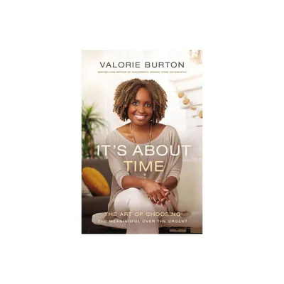 Its About Time : The Art of Choosing the Meaningful over the Urgent - by Valorie Burton (Paperback)