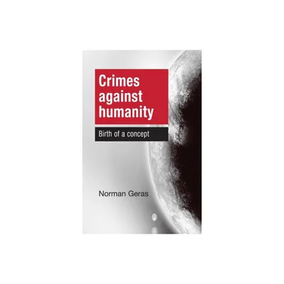 Crimes Against Humanity Birth of a Concept - by Norman Geras (Paperback)