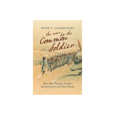 The War for the Common Soldier - (Littlefield History of the Civil War Era) by Peter S Carmichael (Paperback)