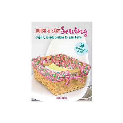 Quick & Easy Sewing: 35 Simple Projects to Make - by Emma Hardy (Paperback)